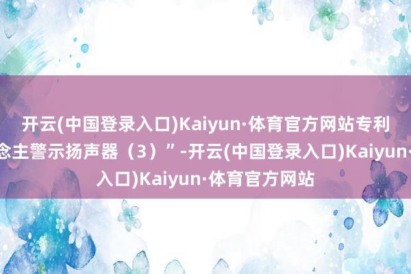 开云(中国登录入口)Kaiyun·体育官方网站专利名为“行东说念主警示扬声器（3）”-开云(中国登录入口)Kaiyun·体育官方网站