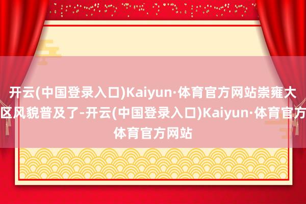 开云(中国登录入口)Kaiyun·体育官方网站崇雍大街街区风貌普及了-开云(中国登录入口)Kaiyun·体育官方网站