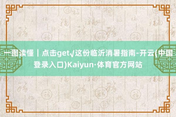 一图读懂｜点击get√这份临沂消暑指南-开云(中国登录入口)Kaiyun·体育官方网站