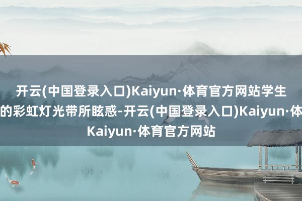 开云(中国登录入口)Kaiyun·体育官方网站学生们被机舱内的彩虹灯光带所眩惑-开云(中国登录入口)Kaiyun·体育官方网站