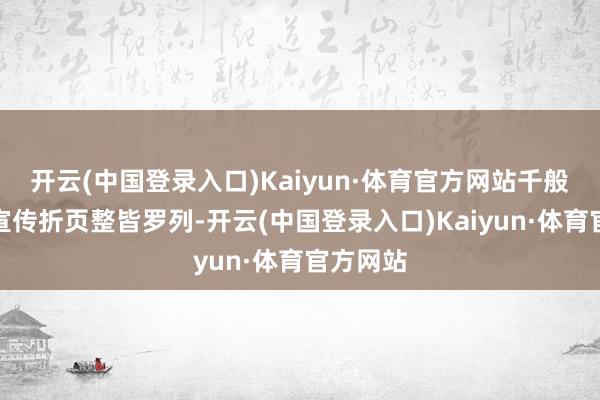 开云(中国登录入口)Kaiyun·体育官方网站千般繁体版宣传折页整皆罗列-开云(中国登录入口)Kaiyun·体育官方网站