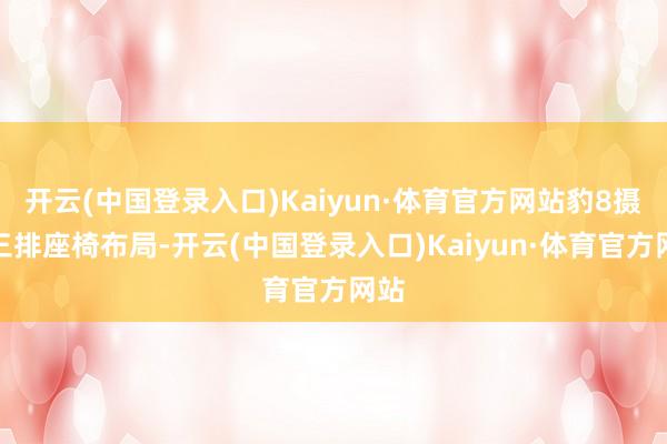 开云(中国登录入口)Kaiyun·体育官方网站豹8摄取三排座椅布局-开云(中国登录入口)Kaiyun·体育官方网站