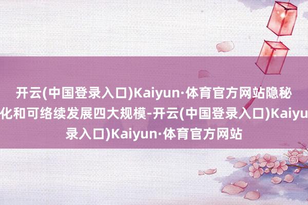 开云(中国登录入口)Kaiyun·体育官方网站隐秘餐饮、文娱、文化和可络续发展四大规模-开云(中国登录入口)Kaiyun·体育官方网站