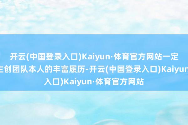 开云(中国登录入口)Kaiyun·体育官方网站一定进程上来源于主创团队本人的丰富履历-开云(中国登录入口)Kaiyun·体育官方网站