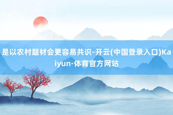 是以农村题材会更容易共识-开云(中国登录入口)Kaiyun·体育官方网站