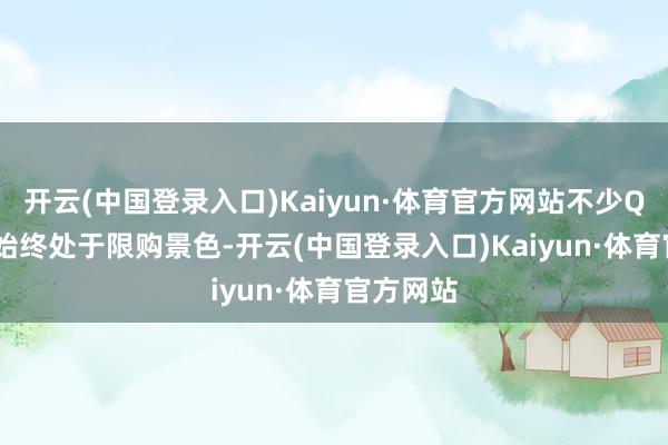 开云(中国登录入口)Kaiyun·体育官方网站不少QDII产物始终处于限购景色-开云(中国登录入口)Kaiyun·体育官方网站