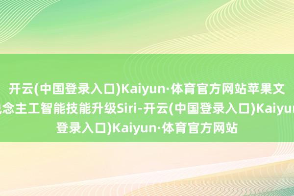 开云(中国登录入口)Kaiyun·体育官方网站苹果文告用生成式东说念主工智能技能升级Siri-开云(中国登录入口)Kaiyun·体育官方网站