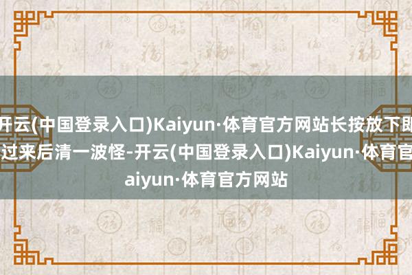 开云(中国登录入口)Kaiyun·体育官方网站长按放下即可        过来后清一波怪-开云(中国登录入口)Kaiyun·体育官方网站