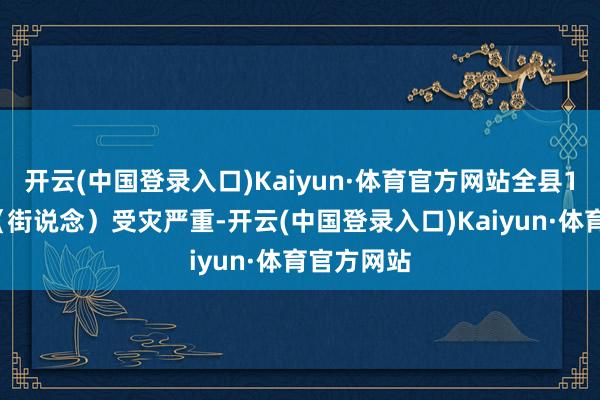 开云(中国登录入口)Kaiyun·体育官方网站全县17个州里（街说念）受灾严重-开云(中国登录入口)Kaiyun·体育官方网站