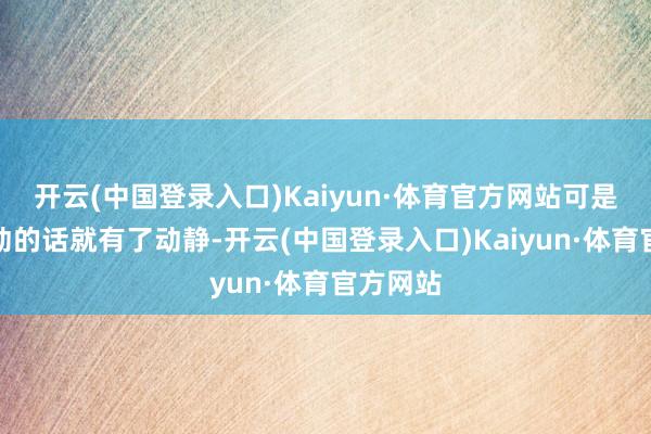 开云(中国登录入口)Kaiyun·体育官方网站可是一端不动的话就有了动静-开云(中国登录入口)Kaiyun·体育官方网站