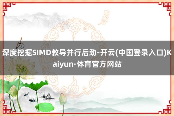 深度挖掘SIMD教导并行后劲-开云(中国登录入口)Kaiyun·体育官方网站