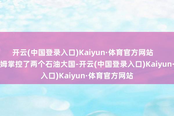 开云(中国登录入口)Kaiyun·体育官方网站        眼看着萨达姆掌控了两个石油大国-开云(中国登录入口)Kaiyun·体育官方网站