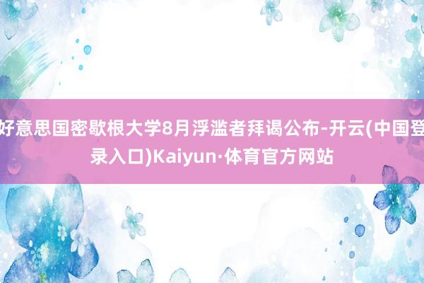 好意思国密歇根大学8月浮滥者拜谒公布-开云(中国登录入口)Kaiyun·体育官方网站