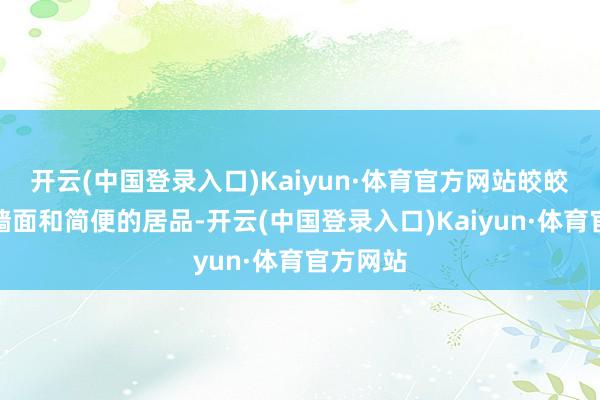 开云(中国登录入口)Kaiyun·体育官方网站皎皎的白色墙面和简便的居品-开云(中国登录入口)Kaiyun·体育官方网站