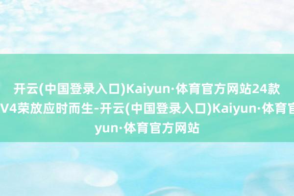 开云(中国登录入口)Kaiyun·体育官方网站24款丰田RAV4荣放应时而生-开云(中国登录入口)Kaiyun·体育官方网站