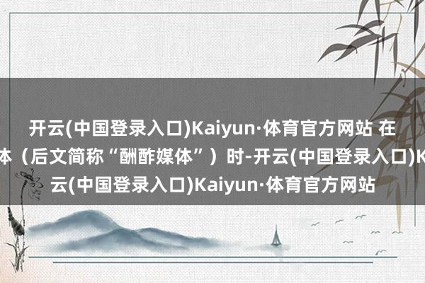 开云(中国登录入口)Kaiyun·体育官方网站 在界说这类新式酬酢媒体（后文简称“酬酢媒体”）时-开云(中国登录入口)Kaiyun·体育官方网站