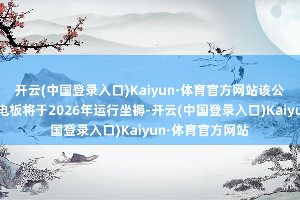 开云(中国登录入口)Kaiyun·体育官方网站该公司下一代全固态电板将于2026年运行坐褥-开云(中国登录入口)Kaiyun·体育官方网站