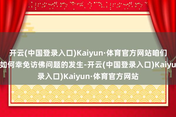 开云(中国登录入口)Kaiyun·体育官方网站咱们不错更好地说明如何幸免访佛问题的发生-开云(中国登录入口)Kaiyun·体育官方网站