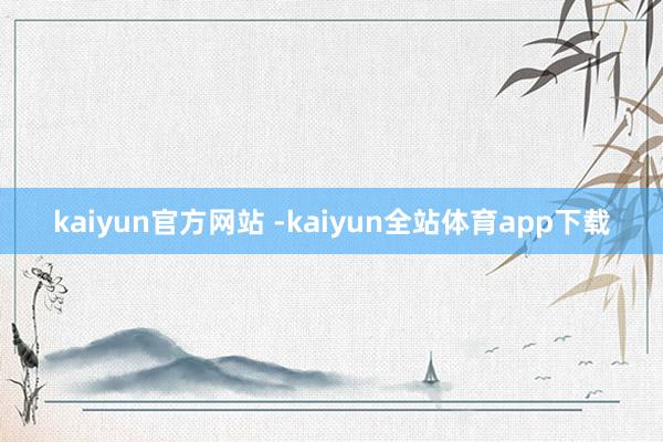 kaiyun官方网站 -kaiyun全站体育app下载