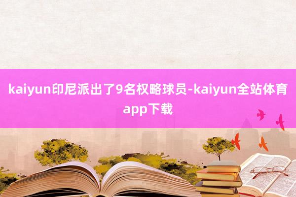 kaiyun印尼派出了9名权略球员-kaiyun全站体育app下载