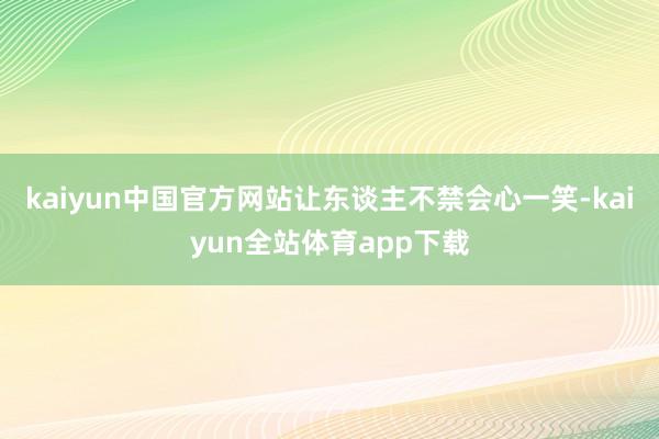 kaiyun中国官方网站让东谈主不禁会心一笑-kaiyun全站体育app下载