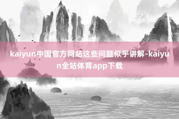 kaiyun中国官方网站　　这些问题似乎讲解-kaiyun全站体育app下载