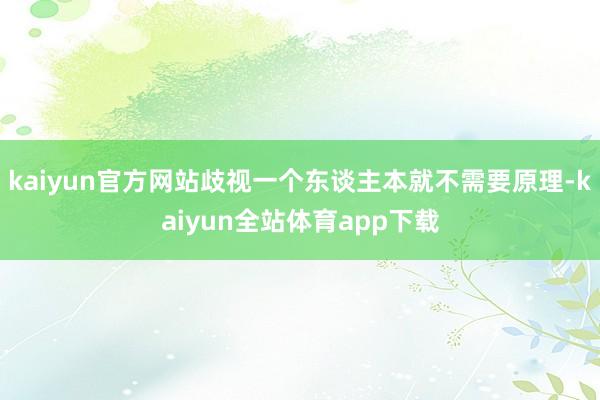 kaiyun官方网站歧视一个东谈主本就不需要原理-kaiyun全站体育app下载